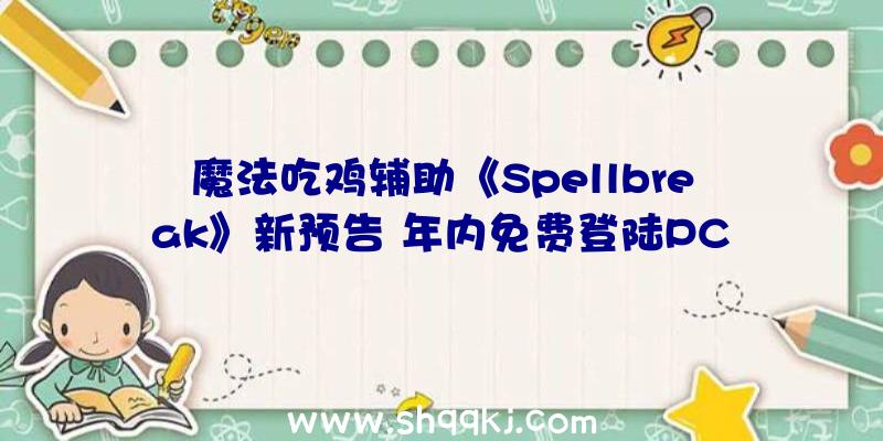 魔法吃鸡辅助《Spellbreak》新预告